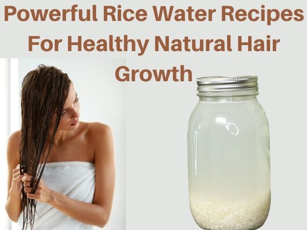 Powerful Rice Water Recipes For Healthy Natural Hair Growth