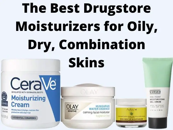 The Best Drugstore Moisturizers for Oil Dry Combination Skins