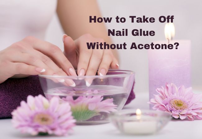 How to Take Off Nail Glue Without Acetone