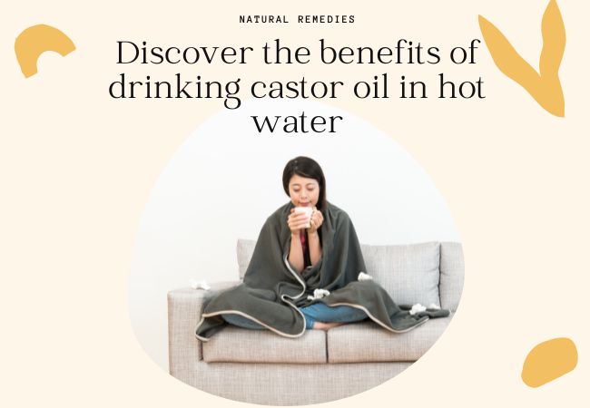 Discover the benefits of drinking castor oil in hot water